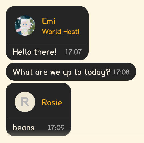 Example chat bubbles. Emi says: Hello there! What are we up to today? Emi also has a "World Host" description shown below their name. Rosie then answered "beans".